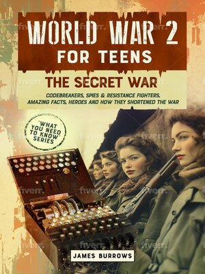 cover image of WORLD WAR 2 FOR TEENS--THE SECRET WAR. CODEBREAKERS, SPIES & RESISTANCE FIGHTERS